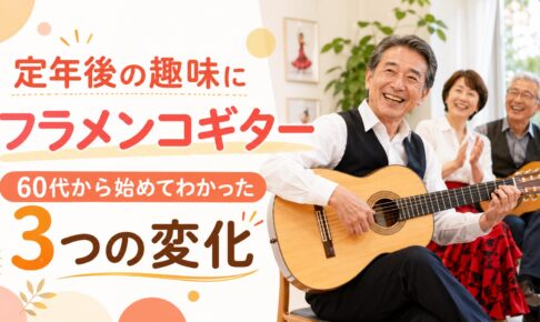 定年後の趣味にフラメンコギター 60代から始めてわかった3つの変化