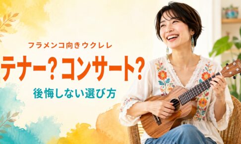 フラメンコ向きウクレレ テナーかコンサートか 後悔しない選び方